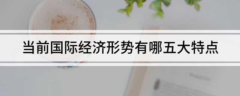 高德娱乐现在邦际经济形象有哪五大特性