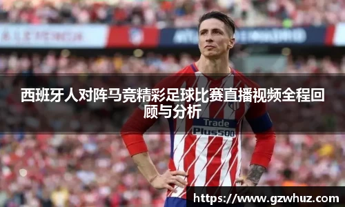 西班牙人对阵马竞精彩足球比赛直播视频全程回顾与分析