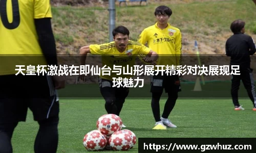 天皇杯激战在即仙台与山形展开精彩对决展现足球魅力